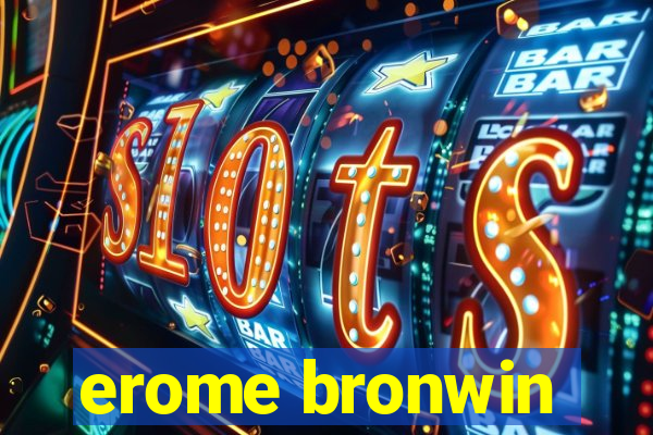 erome bronwin